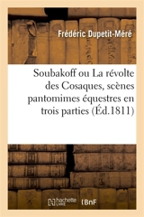 Soubakoff ou La révolte des Cosaques, scènes pantomimes équestres en trois parties : à grand spectacle - Frédéric Dupetit-Méré