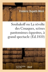 Soubakoff ou La révolte des Cosaques, scènes pantomimes équestres en trois parties : à grand spectacle - Frédéric Dupetit-Méré