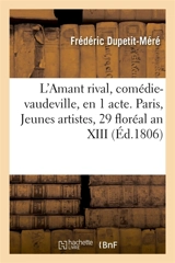 L'Amant rival, comédie-vaudeville, en 1 acte. Paris, Jeunes artistes, 29 floréal an XIII - Frédéric Dupetit-Méré