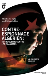 Contre-espionnage algérien : notre guerre contre les islamistes : la mémoire traquée - Abdelkader Tigha