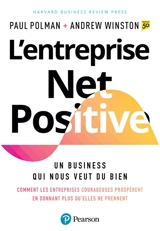 L'entreprise net positive : un business qui nous veut du bien : comment les entreprises courageuses prospèrent en donnant plus qu'elles ne prennent - Paul Polman