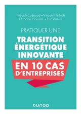 Pratiquer une transition énergétique innovante en 10 cas d'entreprises