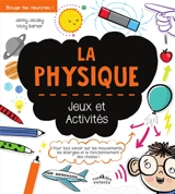 La physique : jeux et activités : pour tout savoir sur les mouvements, les énergies et le fonctionnement des choses ! - Jenny Jacoby