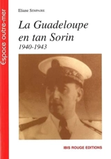 La Guadeloupe en tan Sorin : 1940-1943 - Eliane Sempaire