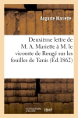 Deuxième lettre de M. A. Mariette à M. le vicomte de Rougé sur les fouilles de Tanis - Auguste Mariette