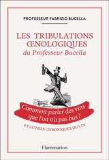 Les tribulations oenologiques du professeur Bucella : comment parler des vins que l'on n'a pas bus ? : et autres chroniques du vin - Fabrizio Bucella