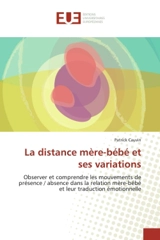 La distance mère-bébé et ses variations : Observer et comprendre les mouvements de présence / absence dans la relation mère-bébé - Patrick Cauvin