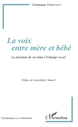 La voix entre mère et bébé : la structure de soi dans l'échange vocal - Dominique Perrouault