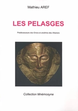 Les Pélasges : prédécesseurs des Grecs et ancêtres des Albanais - Mathieu Aref