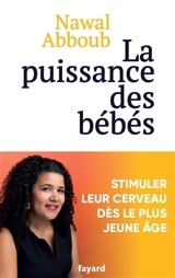 La puissance des bébés : stimuler leur cerveau dès le plus jeune âge - Nawal Abboub