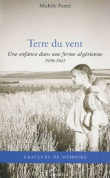 Terre du vent : une enfance dans une ferme algérienne : 1939-1945 - Michèle Perret