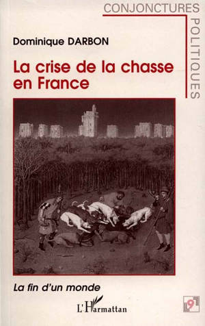 La crise de la chasse en France : la fin d'un monde - Dominique Darbon
