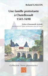 Une famille protestante à Châtellerault 1541-1698 - Roland Gaillon