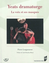 Yeats dramaturge : la voix et ses masques - Pierre Longuenesse