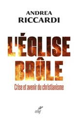 L'Eglise brûle : crise et avenir du christianisme - Andrea Riccardi