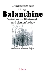 Conversations avec George Balanchine : variations sur Tchaïkowski - Solomon Moiseevitch Volkov