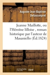 Jeanne Maillotte, ou l'Héroïne lilloise , roman historique par l'auteur de Masaniello - Auguste-Jean-Baptiste Defauconpret