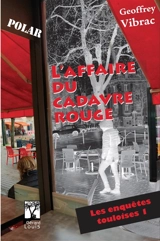 Les enquêtes touloises. Vol. 1. L'affaire du cadavre rouge : polar - Geoffrey Vibrac