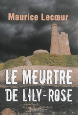 Le meurtre de Lily-Rose : polar - Maurice Lecoeur