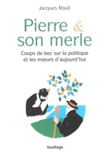Pierre & son merle : coups de bec sur la politique et les moeurs d'aujourd'hui - Jacques Rouil