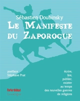 Le manifeste du Zaporogue : écrire, lire, publier, exister au temps des nouvelles guerres de religions : essai - Sébastien Doubinsky