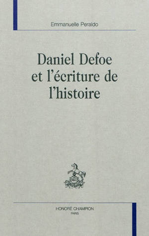 Daniel Defoe et l'écriture de l'histoire - Emmanuelle Peraldo
