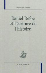 Daniel Defoe et l'écriture de l'histoire - Emmanuelle Peraldo