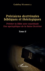 Précisions doctrinales bibliques et théologiques : prêcher la Bible avec exactitude : une apologétique de la saine doctrine. Vol. 2 - Godefroy Mamboula