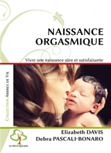Naissance orgasmique : vivre une naissance sûre et satisfaisante - Elizabeth Davis
