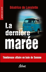 La dernière marée : ténébreuse affaire en baie de Somme - Béatrice de Lavalette