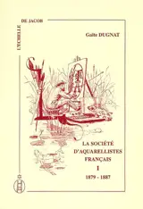 La Société d'aquarellistes français, 1879-1896 : catalogues illustrés des expositions et index - Gaïté Dugnat