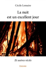 La nuit est un excellent jour : Et autres récits - Cécile Lemaire