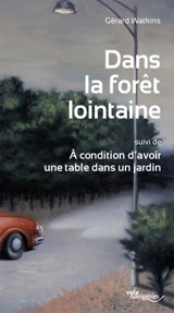Dans la forêt lointaine. A condition d'avoir une table dans un jardin - Gérard Watkins