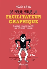 Le petit guide du facilitateur graphique : techniques, astuces et exercices pour représenter l'essentiel - Nicolas Caruso