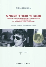 Under their thumb : comment un gamin de Brooklyn a fréquenté les Rolling Stones, et a survécu pour en parler - Bill German