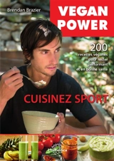 Vegan power, cuisinez sport : 200 recettes véganes sans gluten, sans soja, pour rester performant et en bonne santé - Brendan Brazier