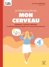 Je prends soin de mon cerveau : gym mentale, nutrition, méditation : la méthode fiable pour garder un cerveau au top toute la vie - Michèle Serrand