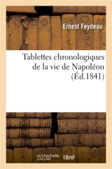 Tablettes chronologiques de la vie de Napoléon. Dates de toutes les batailles, traités et armistices : notice historique sur les membres de la famille impériale - Ernest Feydeau