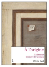 A l'origine : la femme derrière le tableau - Cécile Cerf