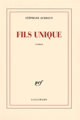 Fils unique - Stéphane Audeguy