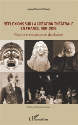 Réflexions sur la création théâtrale en France, 1981-2016 : pour une renaissance du drame - Jean-Pierre Pelaez