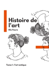 Histoire de l'art : Tome I : l'art antique - Elie Faure