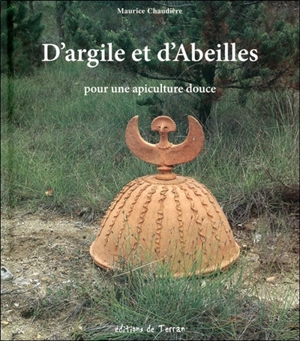D'argile et d'abeilles, pour une apiculture douce - Maurice Chaudière