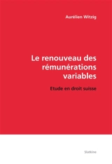 Le renouveau des rémunérations variables : étude en droit suisse - Aurélien Witzig