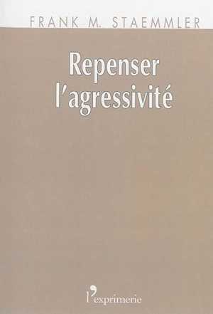Repenser l'agressivité - Frank-Matthias Staemmler