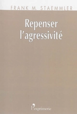 Repenser l'agressivité - Frank-Matthias Staemmler