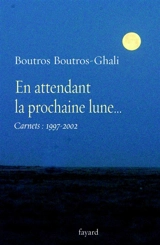 En attendant la prochaine lune... : carnets (1997-2002) - Boutros Boutros-Ghali