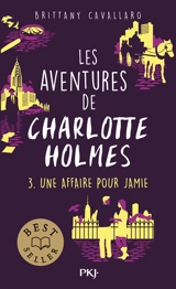 Les aventures de Charlotte Holmes. Vol. 3. Une affaire pour Jamie - Brittany Cavallaro