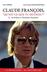 Claude François, qu'est-ce que tu deviens ?. Vol. 2. De Podium à Alexandrie Alexandra - Pierre Pernez
