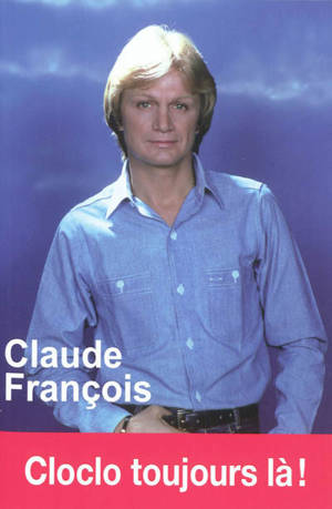 Claude François : Cloclo toujours là ! - Claire Lescure